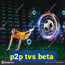 p2p tvs beta